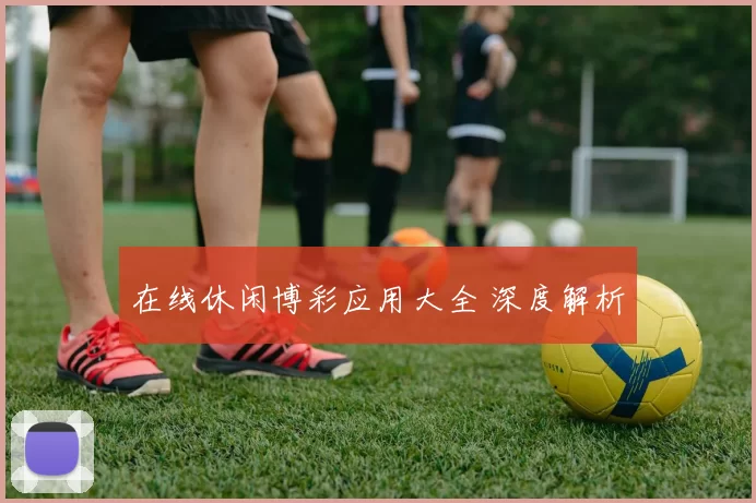 在线休闲博彩应用大全 深度解析