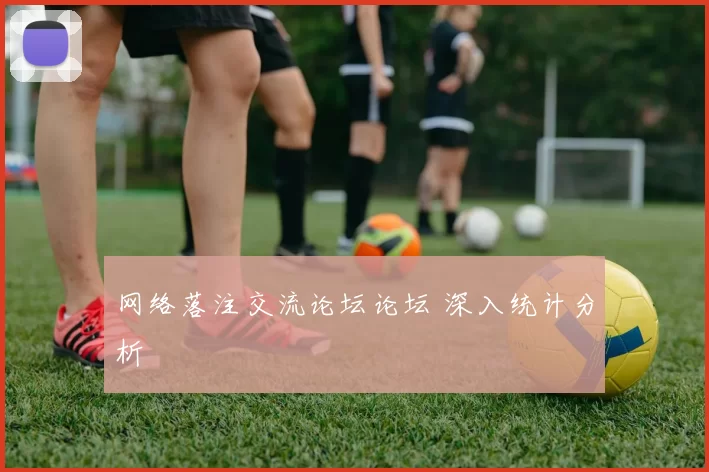 网络落注交流论坛论坛 深入统计分析