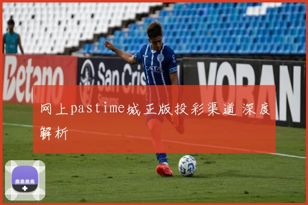 网上pastime城正版投彩渠道 深度解析