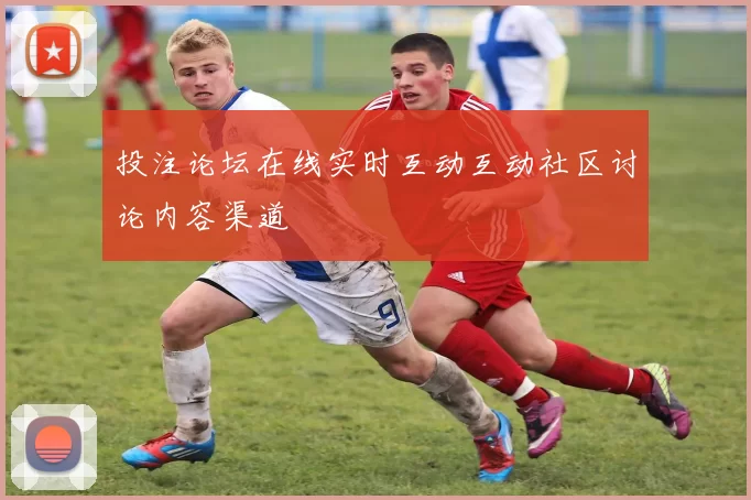 投注论坛在线实时互动互动社区讨论内容渠道